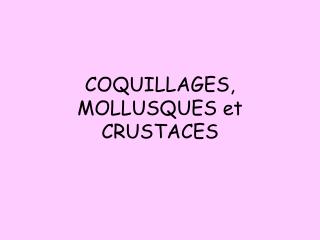 COQUILLAGES, MOLLUSQUES et CRUSTACES