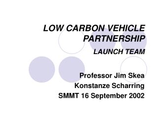 LOW CARBON VEHICLE PARTNERSHIP LAUNCH TEAM