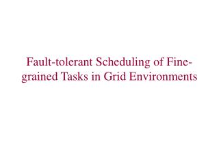 Fault-tolerant Scheduling of Fine-grained Tasks in Grid Environments