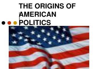 THE ORIGINS OF AMERICAN POLITICS