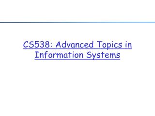 CS538: Advanced Topics in Information Systems