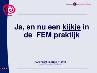 Ja, en nu een kijkje in de FEM praktijk