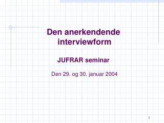 Den anerkendende interviewform JUFRAR seminar Den 29. og 30. januar 2004