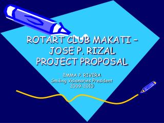 ROTART CLUB MAKATI – JOSE P. RIZAL PROJECT PROPOSAL