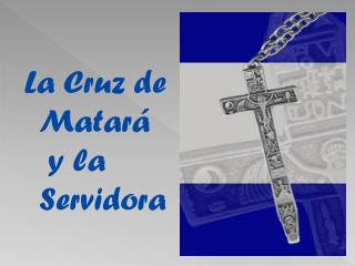 La Cruz de Matará y la Servidora