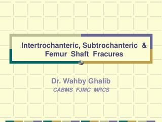 Intertrochanteric, Subtrochanteric &amp; Femur Shaft Fracures