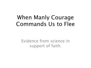 When Manly Courage Commands Us to Flee