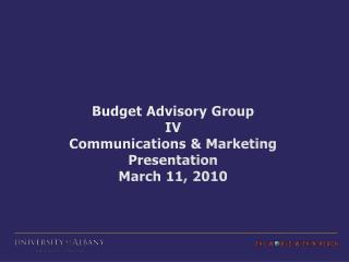 Budget Advisory Group IV Communications &amp; Marketing Presentation March 11, 2010
