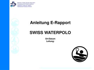 Anleitung E-Rapport SWISS WATERPOLO Ort/Datum Leitung: