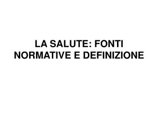 LA SALUTE: FONTI NORMATIVE E DEFINIZIONE