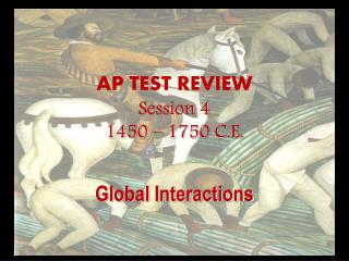 AP TEST REVIEW Session 4 1450 – 1750 C.E.