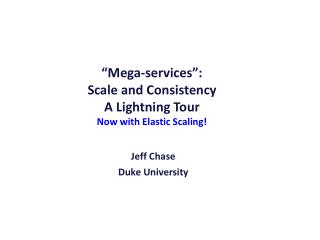 “Mega-services”: Scale and Consistency A Lightning Tour Now with Elastic Scaling!