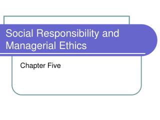 Social Responsibility and Managerial Ethics