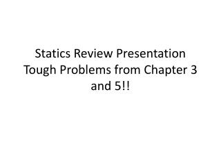 Statics Review Presentation Tough Problems from Chapter 3 and 5!!