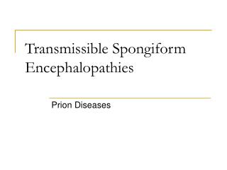 Transmissible Spongiform Encephalopathies
