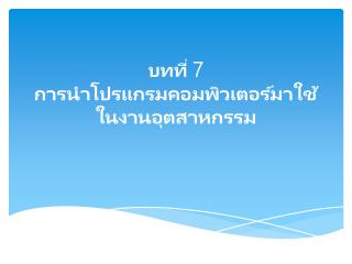 บทที่ 7 การนำโปรแกรมคอมพิวเตอร์มาใช้ในงานอุตสาหกรรม