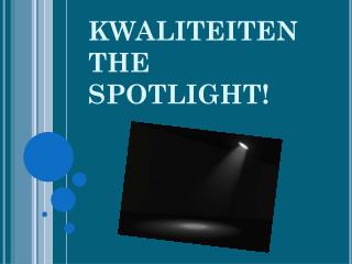 KWALITEITEN THE SPOTLIGHT!