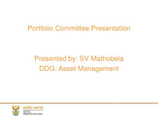 Portfolio Committee Presentation Presented by: SV Mathobela DDG: Asset Management