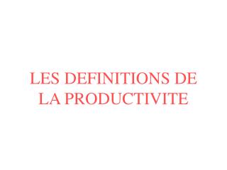 LES DEFINITIONS DE LA PRODUCTIVITE