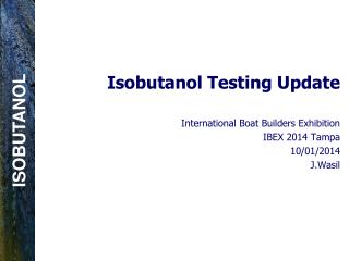 Isobutanol Testing Update International Boat Builders Exhibition IBEX 2014 Tampa 10/01/2014