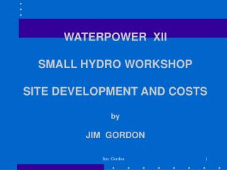 WATERPOWER XII SMALL HYDRO WORKSHOP SITE DEVELOPMENT AND COSTS by JIM GORDON