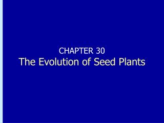 CHAPTER 30 The Evolution of Seed Plants