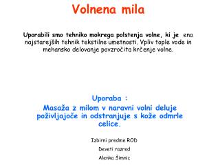 Uporaba : Masaža z milom v naravni volni deluje poživljajoče in odstranjuje s kože odmrle celice.