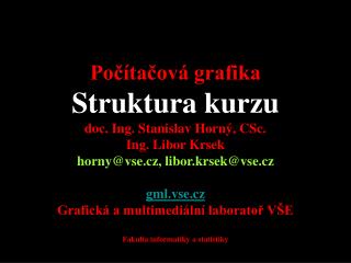 4SA339 Počítačová grafika Struktura kurzu doc. Ing. Stanislav Horný, CSc. Ing. Libor Krsek