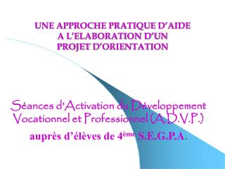 UNE APPROCHE PRATIQUE D’AIDE A L’ELABORATION D’UN PROJET D’ORIENTATION