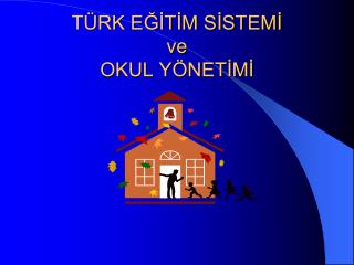 TÜRK EĞİTİM SİSTEMİ ve OKUL YÖNETİMİ