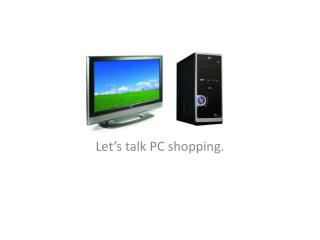 Let’s talk PC shopping.