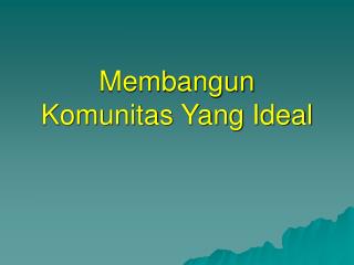 Membangun Komunitas Yang Ideal