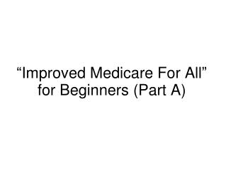 “Improved Medicare For All” for Beginners (Part A)
