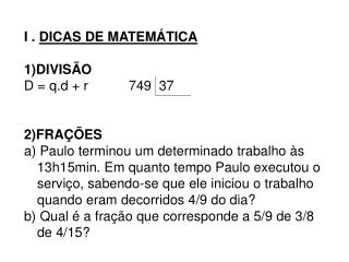 I . DICAS DE MATEMÁTICA 1)DIVISÃO D = q.d + r		749 37 2)FRAÇÕES