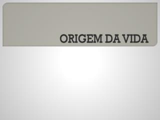 ORIGEM DA VIDA