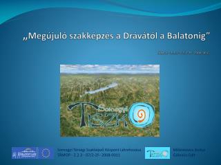 „ Megújuló szakképzés a Drávától a Balatonig” TÁMOP -2.2.3- 07/2-2F- 2008-0011