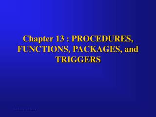 Chapter 13 : PROCEDURES, FUNCTIONS, PACKAGES, and TRIGGERS