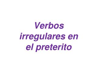 Verbos irregulares en el preterito