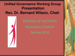 Unified Governance Working Group Presentation Rev. Dr. Bernard Wilson, Chair