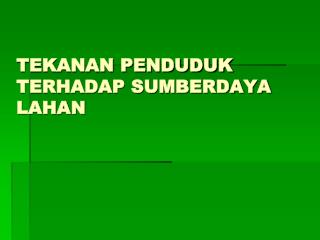 TEKANAN PENDUDUK TERHADAP SUMBERDAYA LAHAN