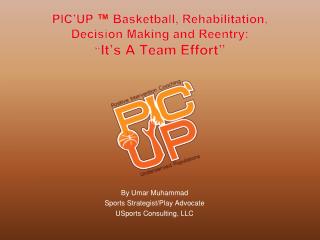 PIC’UP ™ Basketball, Rehabilitation, Decision Making and Reentry: “ It’s A Team Effort”
