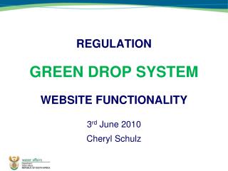 REGULATION GREEN DROP SYSTEM WEBSITE FUNCTIONALITY 3 rd June 2010 Cheryl Schulz