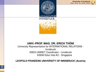 UNIV.-PROF. MAG. DR. ERICH THÖNI University Representative for INTERNATIONAL RELATIONS - Innsbruck