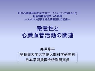 日本心理学会第 68 回大会ワークショップ (2004.9.13) 社会精神生理学への招待 ― ストレス・感情と社会的要因との関係 ― 敵意性と 心臓血管活動の関連