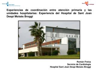 Román Freixa Servicio de Cardiología Hospital Sant Joan Despí Moisès Broggi