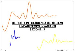 RISPOSTA IN FREQUENZA DEI SISTEMI LINEARI TEMPO INVARIANTI SEZIONE 7