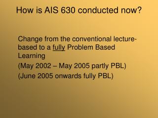 How is AIS 630 conducted now?