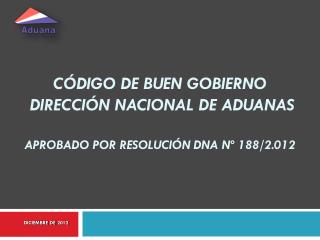 CÓDIGO DE buen gobierno DIRECCIÓN NACIONAL DE ADUANAS APROBADO POR RESOLUCIÓN dna Nº 188/2.012