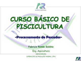Fabricio Romão Galdino Eng. Aqüicultura AGENCIARURAL SUPERVISÃO DE PRODUÇÃO ANIMAL (SPA)
