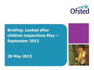 Briefing: Looked after children inspections May – September 2013 28 May 2013